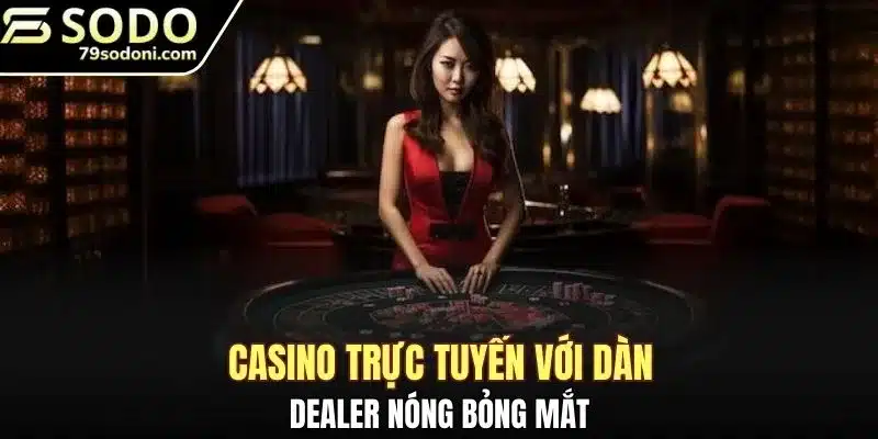 Casino trực tuyến với dàn dealer nóng bỏng mắt