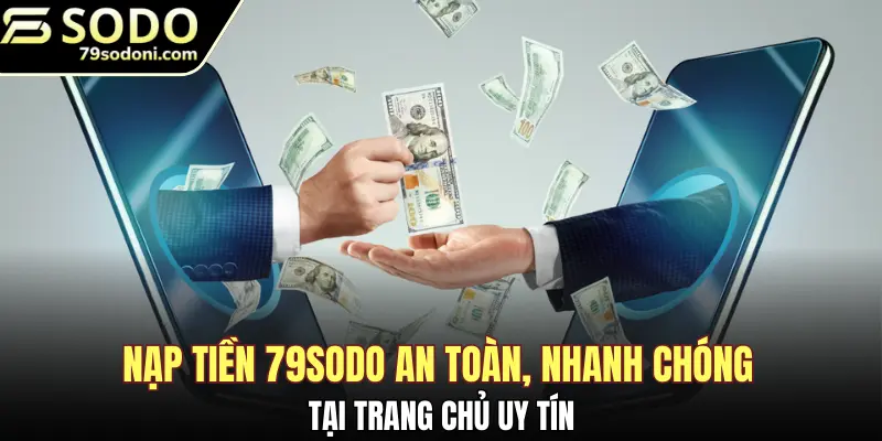 Nạp tiền 79Sodo an toàn, nhanh chóng tại trang chủ uy tín
