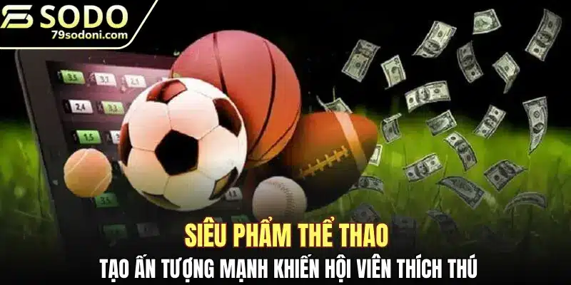 Siêu phẩm thể thao tạo ấn tượng mạnh khiến hội viên thích thú