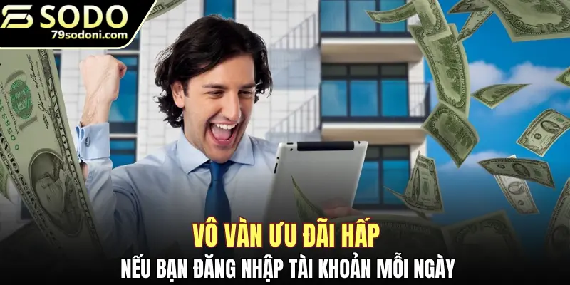 Vô vàn ưu đãi hấp nếu bạn đăng nhập tài khoản mỗi ngày